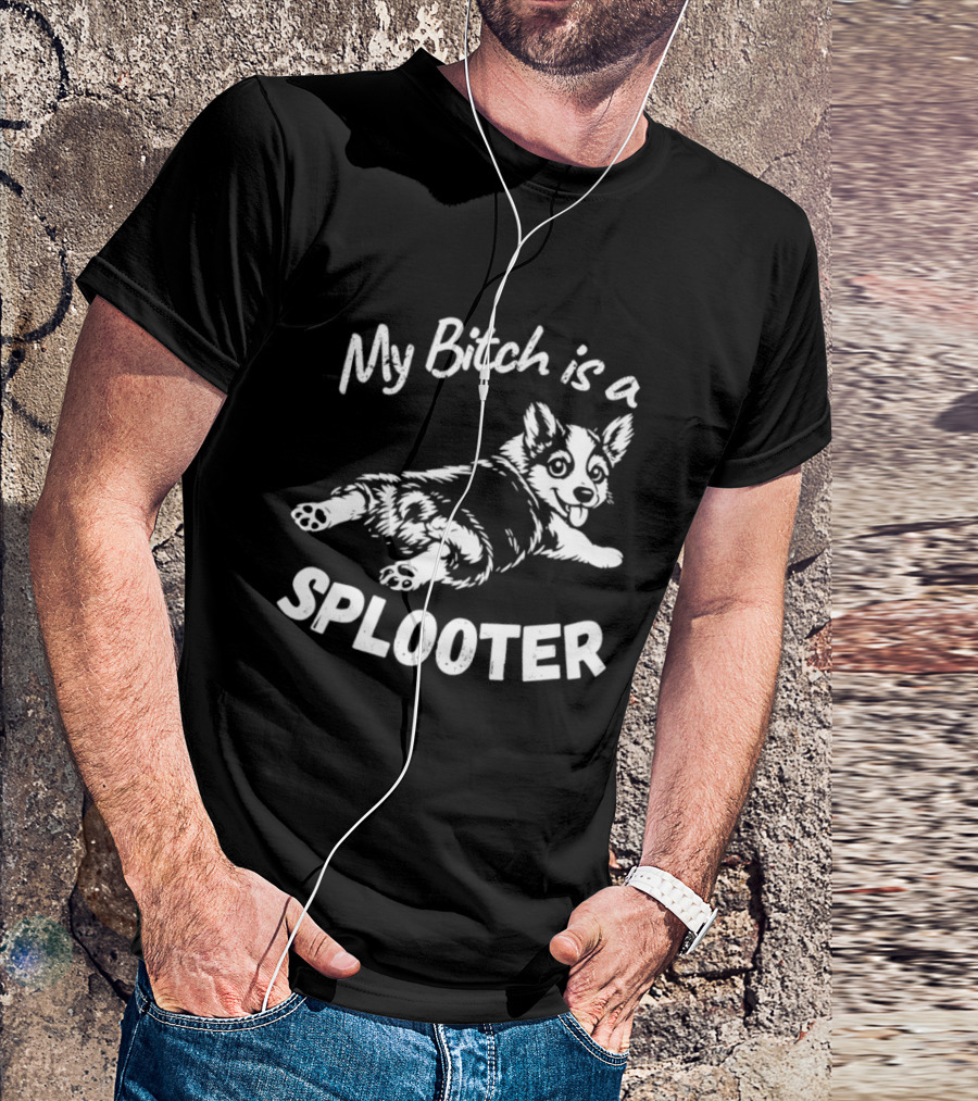 My Bitch Is A Splooter Corgi Dog Humor T-Shirt