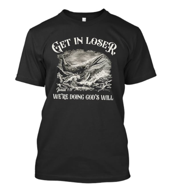 Get In Loser Jonah 1:17 We're Doing God's Will Christian Whale Scene T-Shirt
