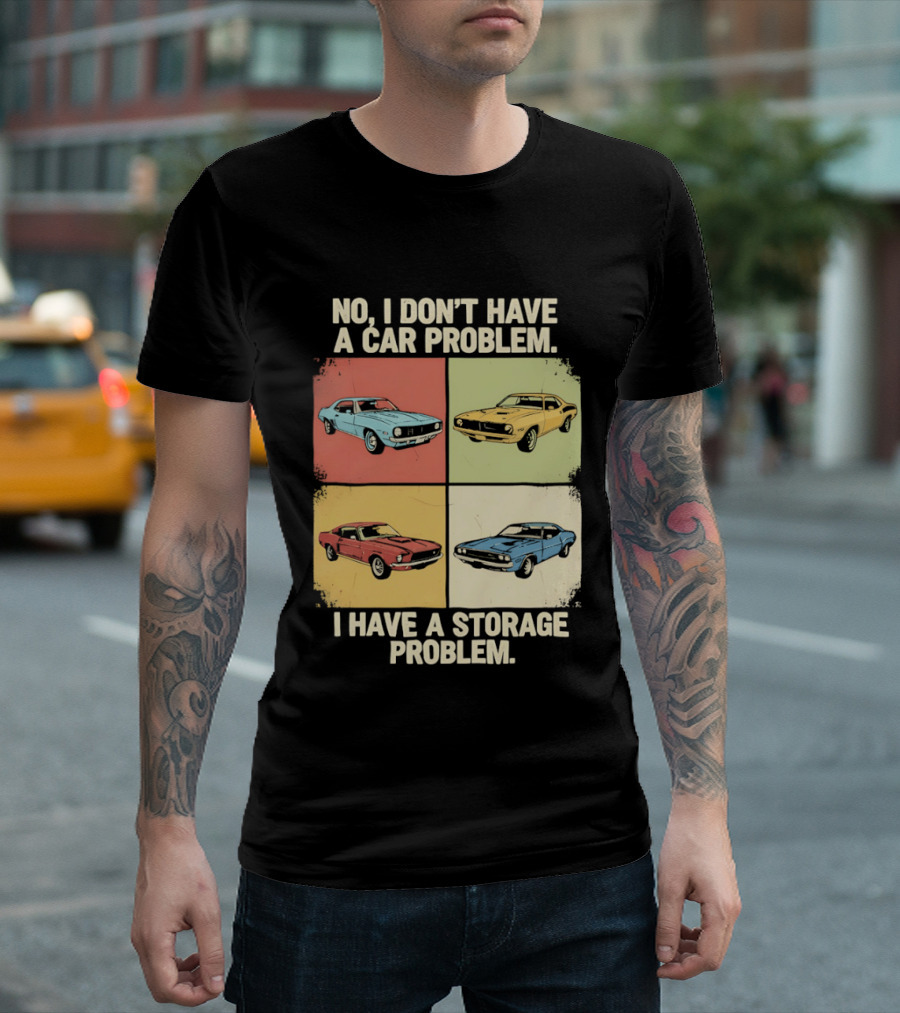 No I Don't Have A Car Problem I Have A Storage Problem Classic Cars T-Shirt
