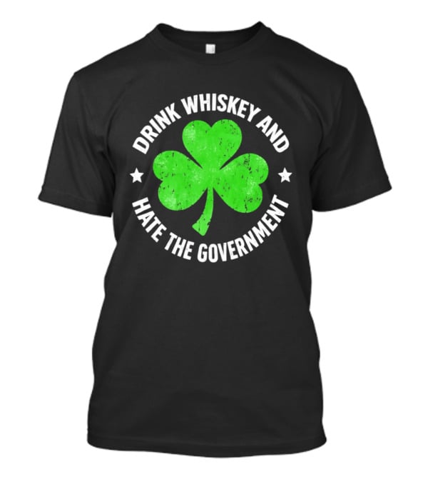 Drink Whiskey And Hate The Government Shamrock Clover Retro Irish St. Patrick's Day T-Shirt