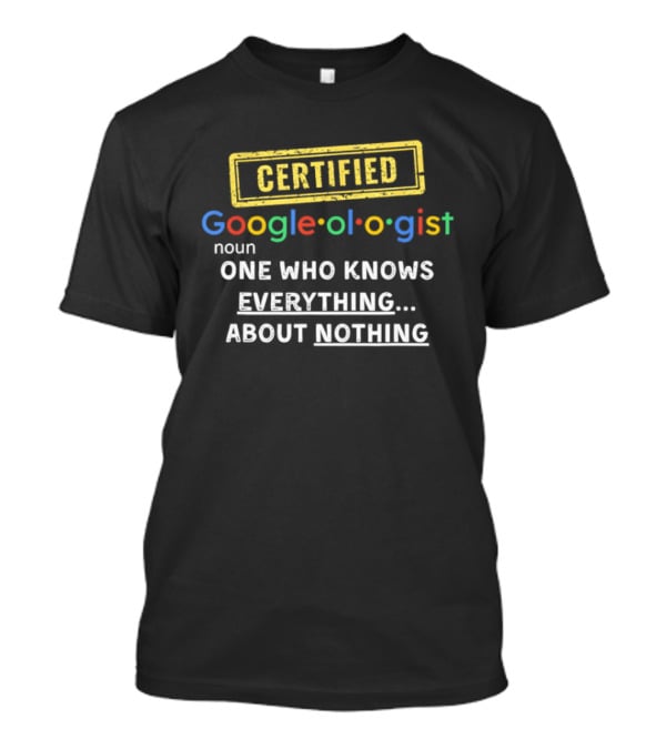 CERTIFIED Google Ologist One Who Knows Everything About Nothing T-Shirt
