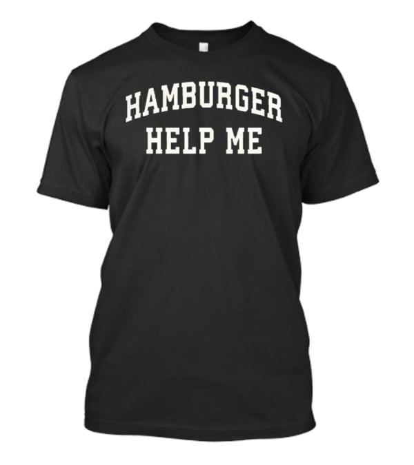 Hamburger Help Me Phrase In Bold Vintage Font T-Shirt