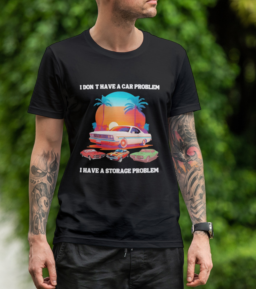 I Don't Have A Car Problem I Have A Storage Problem Classic Cars Sunset Palm Trees 70s Retro Vibes T-Shirt