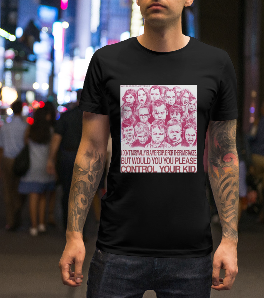 I Don't Normally Blame People Trailer Trash Tees Control Your Kid T-Shirt