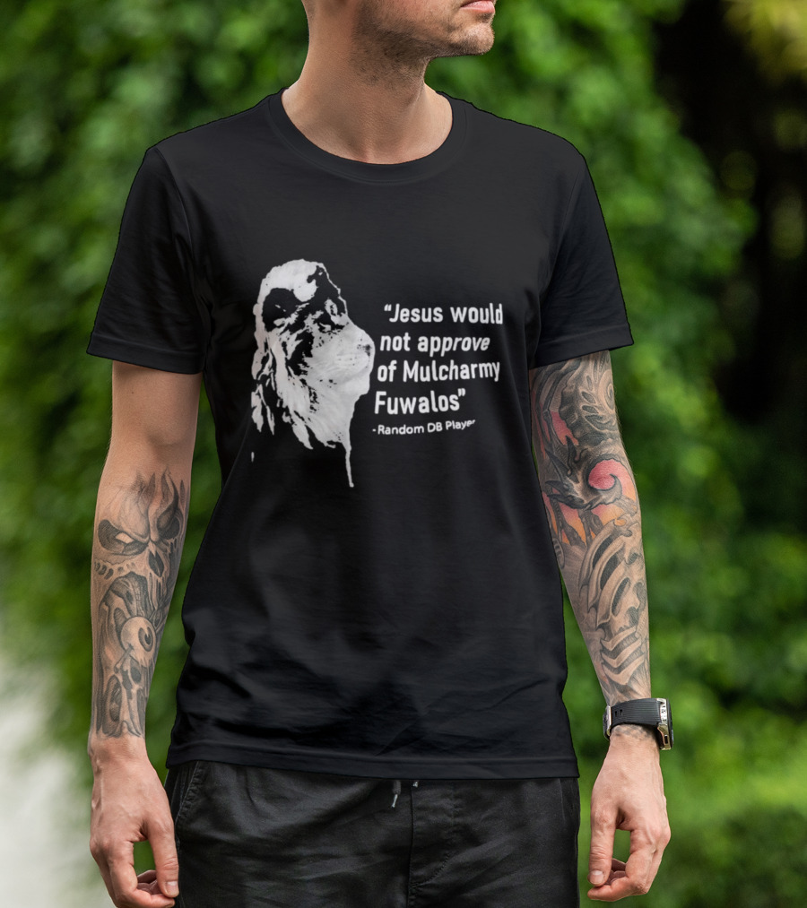Jesus Would Not Approve Of Mulcharmy Fuwalos Random DB Player T-Shirt