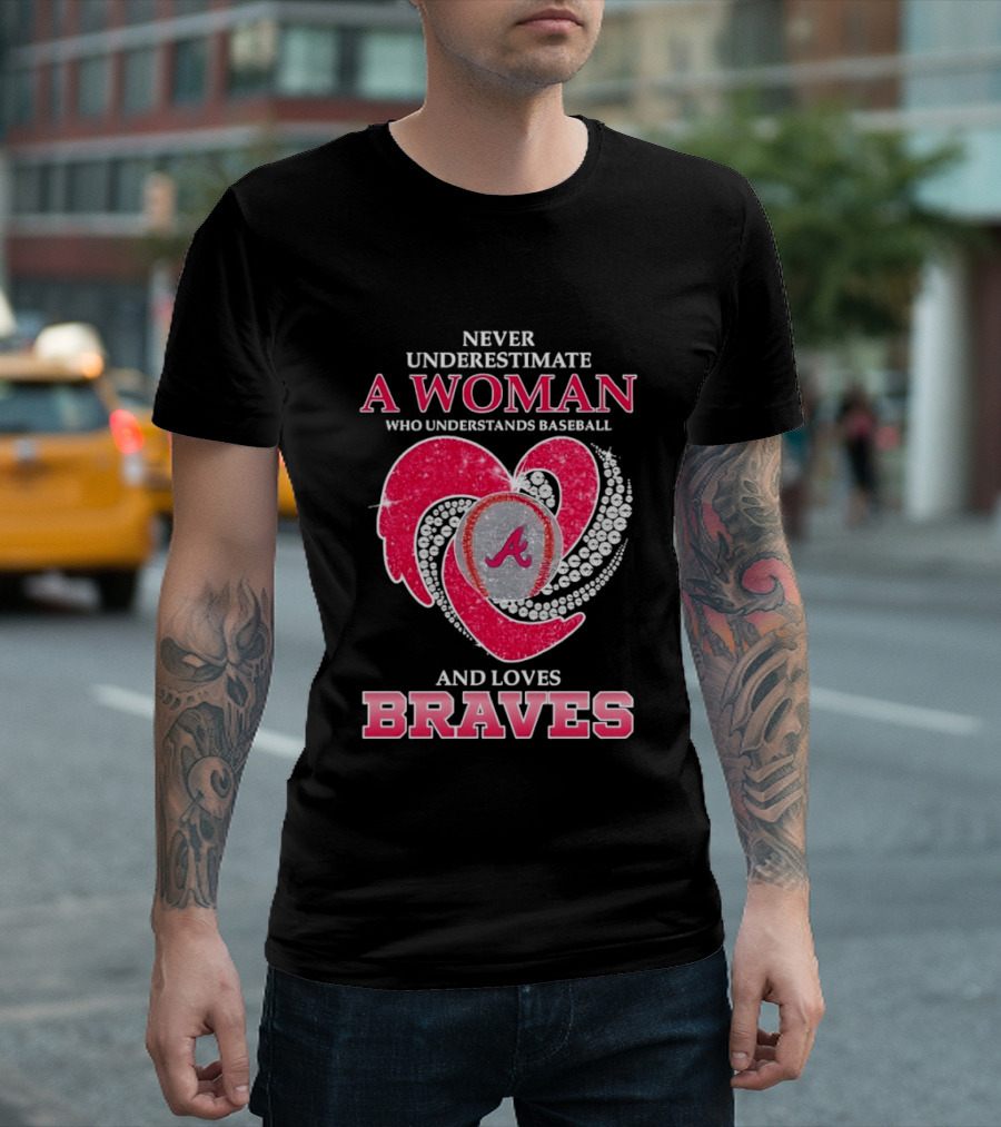 Never Underestimate A Woman Who Understands Baseball And Loves Braves T-Shirt