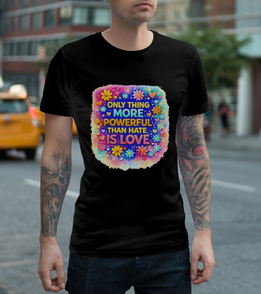 Colorful Floral Heart Theme Only Thing More Powerful Than Hate Is Love T-Shirt