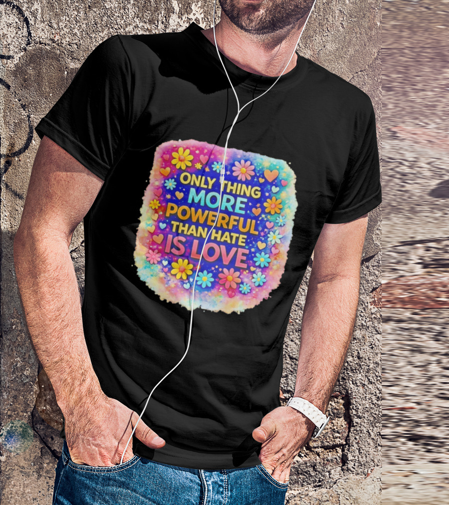 Colorful Floral Heart Theme Only Thing More Powerful Than Hate Is Love T-Shirt