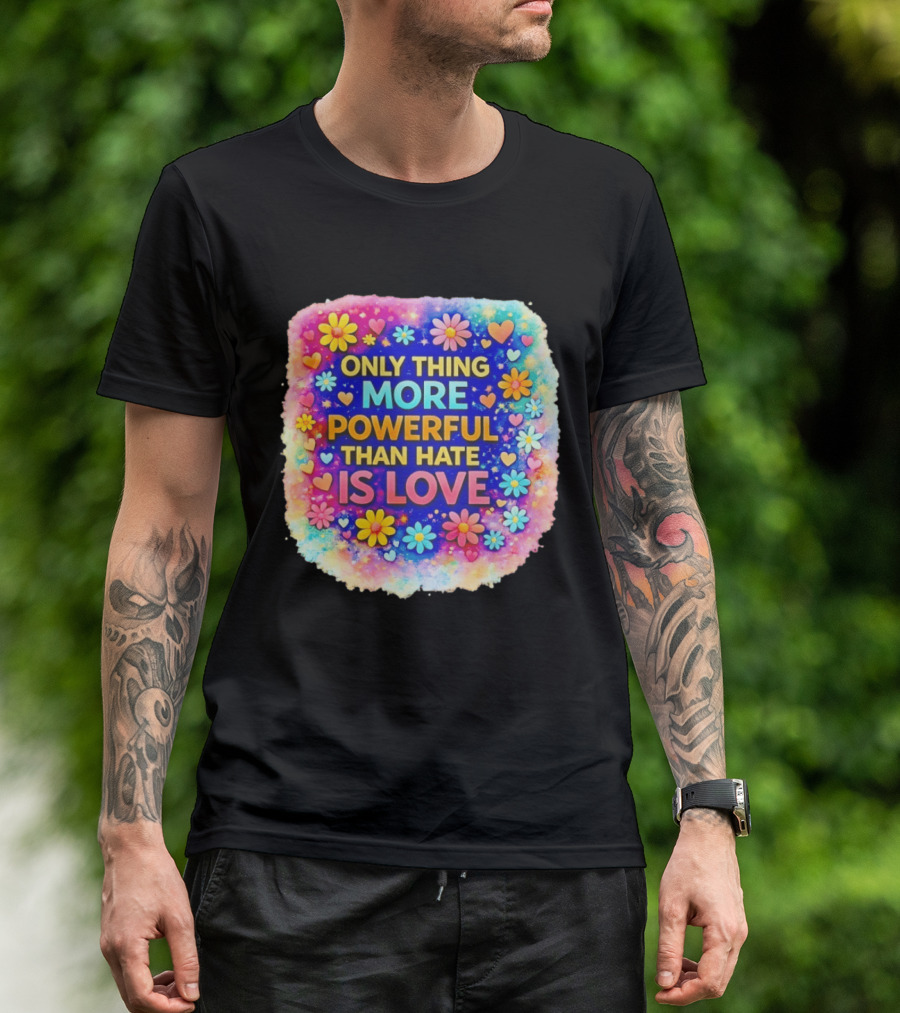 Colorful Floral Heart Theme Only Thing More Powerful Than Hate Is Love T-Shirt