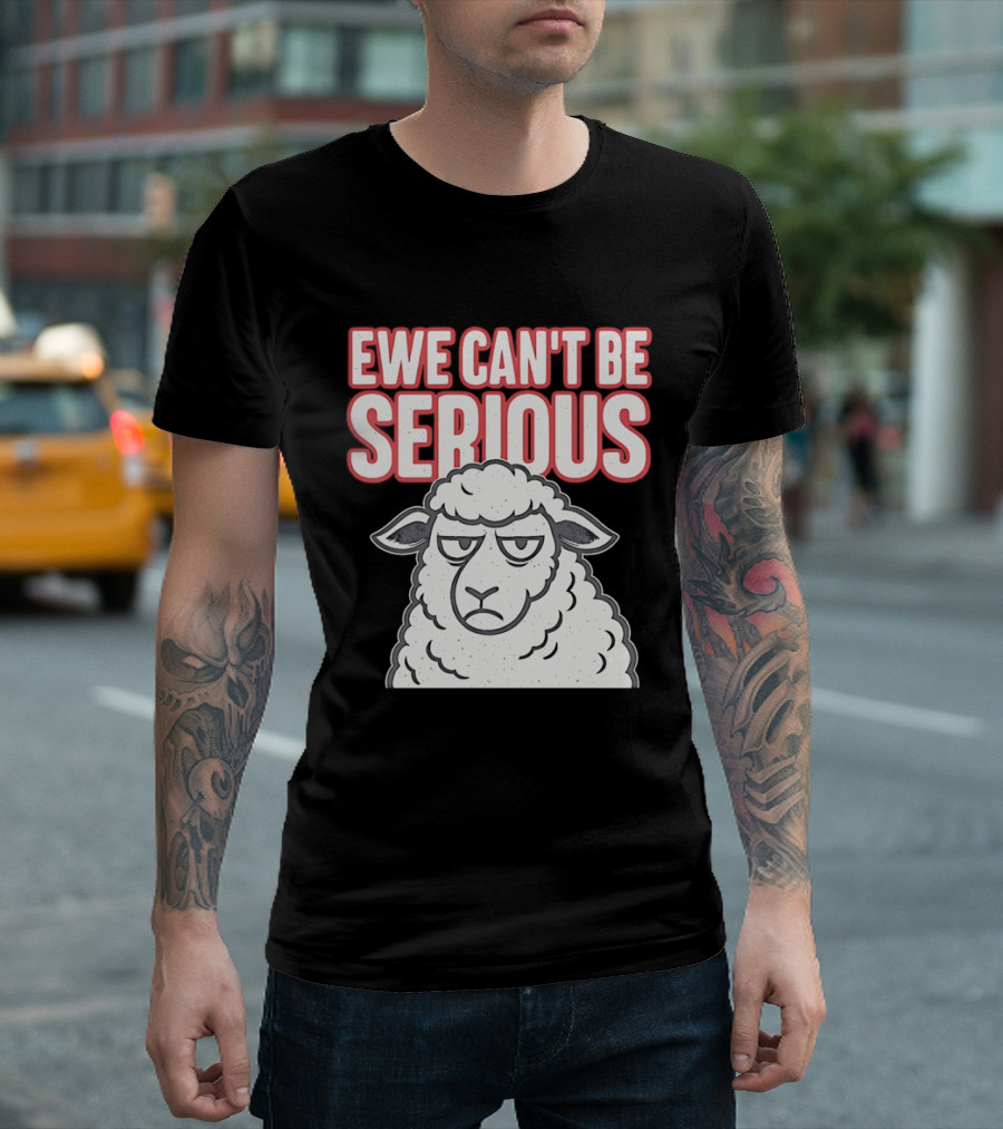 Ewe Can't Be Serious Sheep Pun T-Shirt