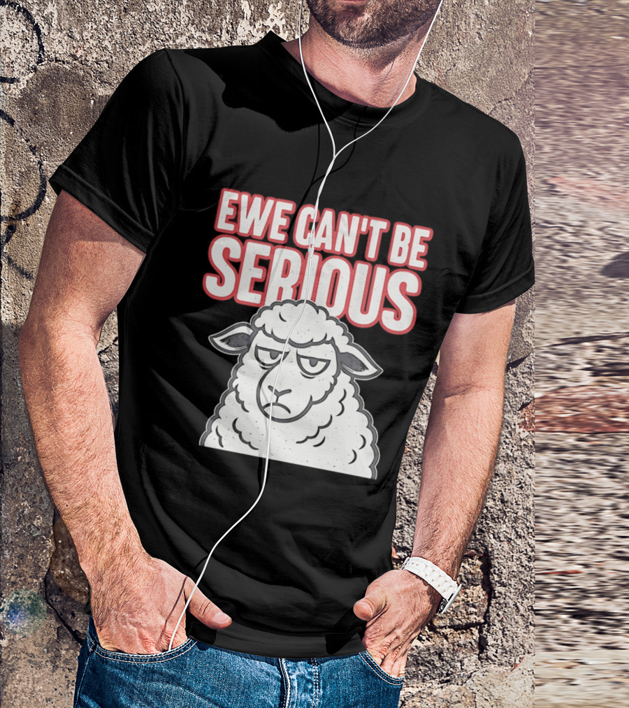 Ewe Can't Be Serious Sheep Pun T-Shirt
