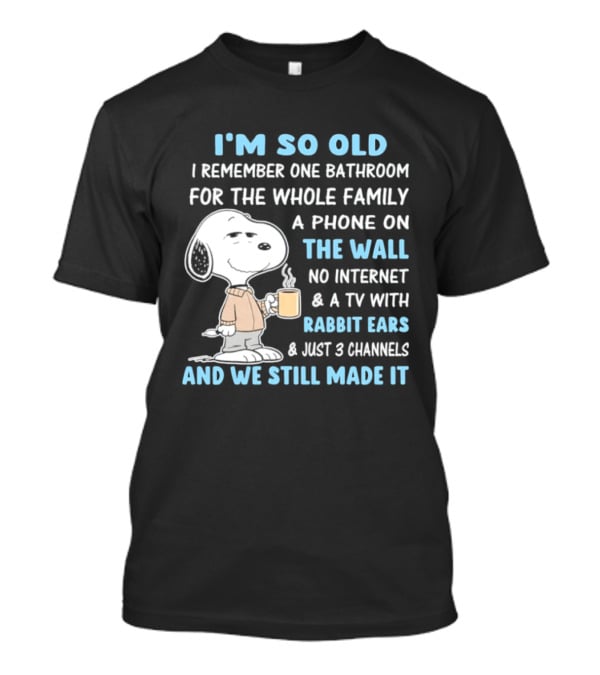 I'm So Old Snoopy Remember One Bathroom Phone On The Wall No Internet TV With Rabbit Ears 3 Channels T-Shirt