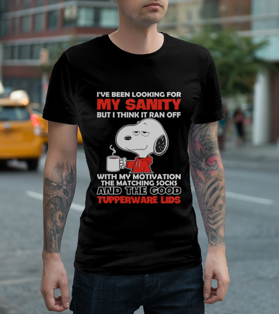 I've Been Looking For My Sanity Snoopy Ran Off With My Motivation The Matching Socks And Tupperware Lids T-Shirt