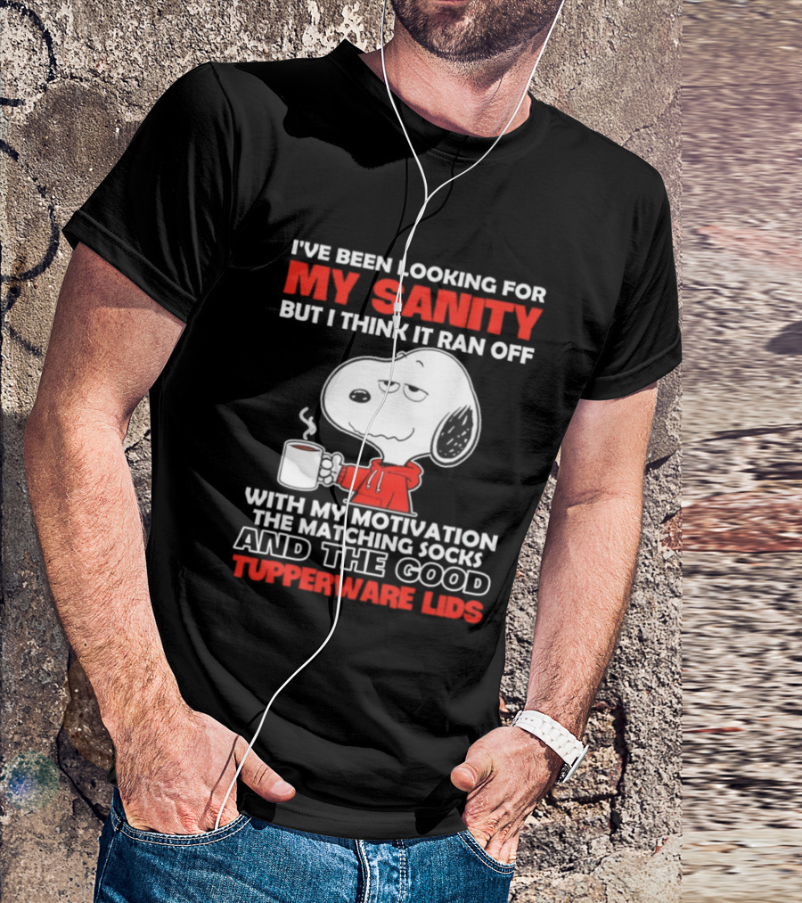 I've Been Looking For My Sanity Snoopy Ran Off With My Motivation The Matching Socks And Tupperware Lids T-Shirt