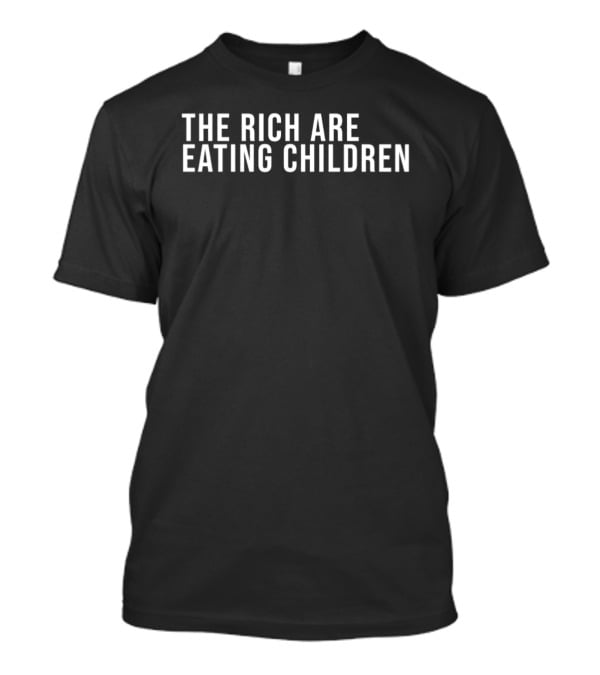 The Rich Are Eating Children Message T-Shirt