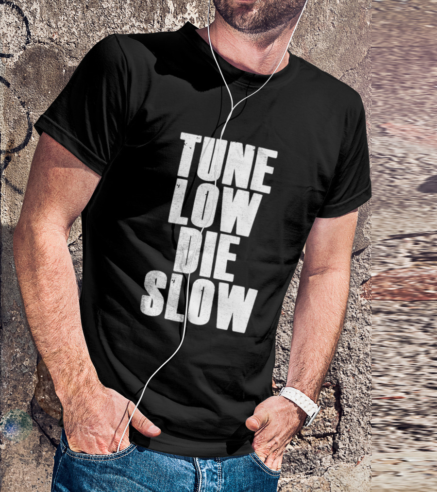 Tune Low Die Slow T-Shirt