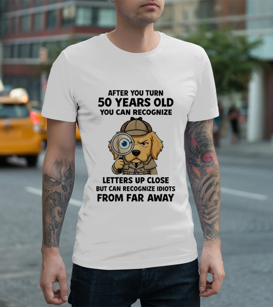After You Turn 50 Years Old Letters Up Close Recognize Idiots From Far Away T-Shirt