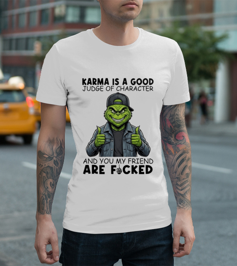 Karma Is A Good Judge Of Character Grinch Thumbs Up You My Friend Are Fucked T-Shirt