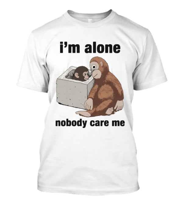 I'm Alone Nobody Care Me Sad Monkey And Baby Monkey T-Shirt