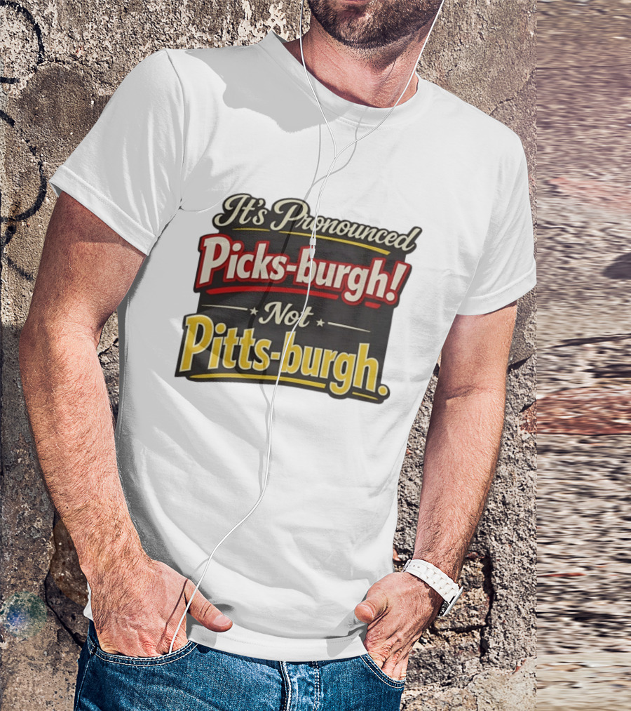 It's Pronounced Picks Burgh Not Pitts Burgh Fun Pittsburgh Saying T-Shirt