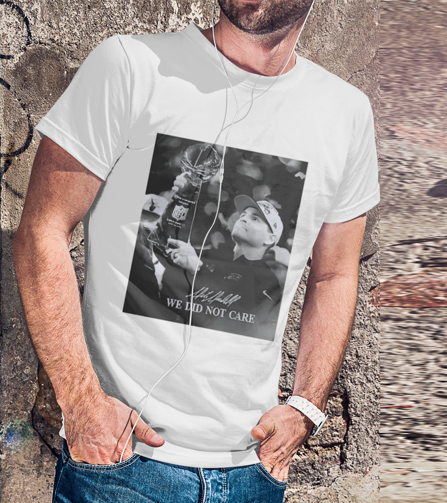 Mike Macdonald NFL Champions We Did Not Care T-Shirt