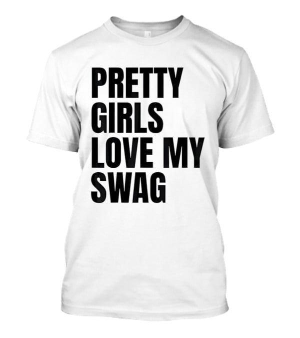 Pretty Girls Love My Swag Phrase T-Shirt