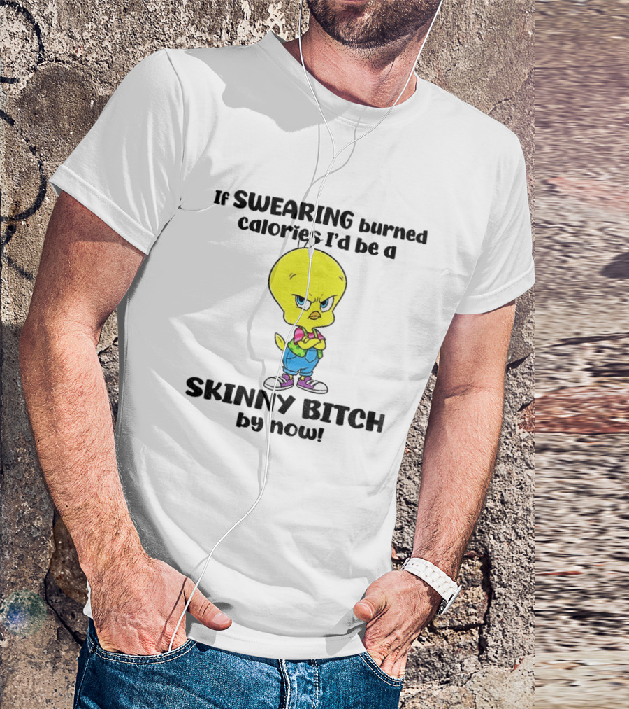 Tweety Bird Swearing Burned Calories Skinny Bitch Humor T-Shirt
