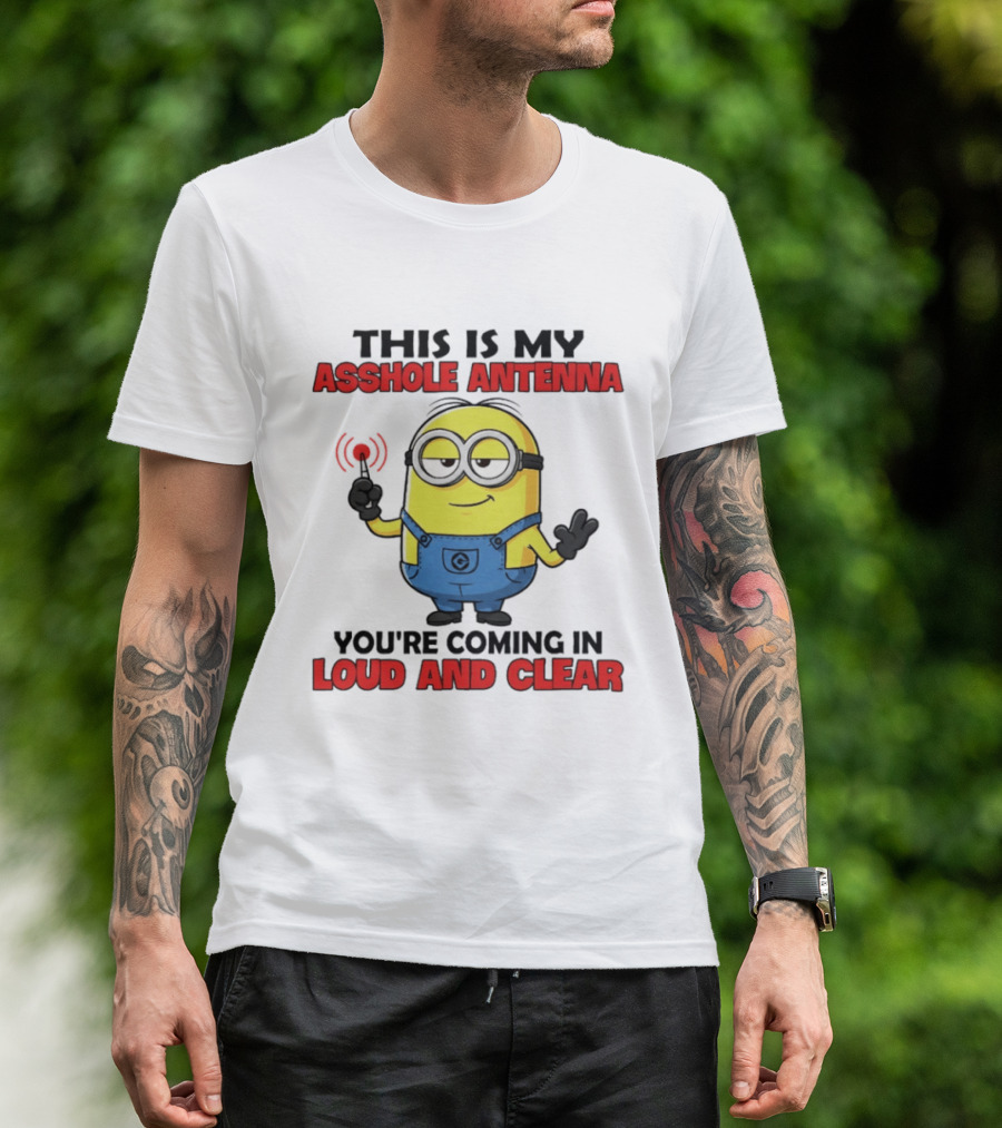 Minion This Is My Antenna You're Coming In Loud And Clear T-Shirt