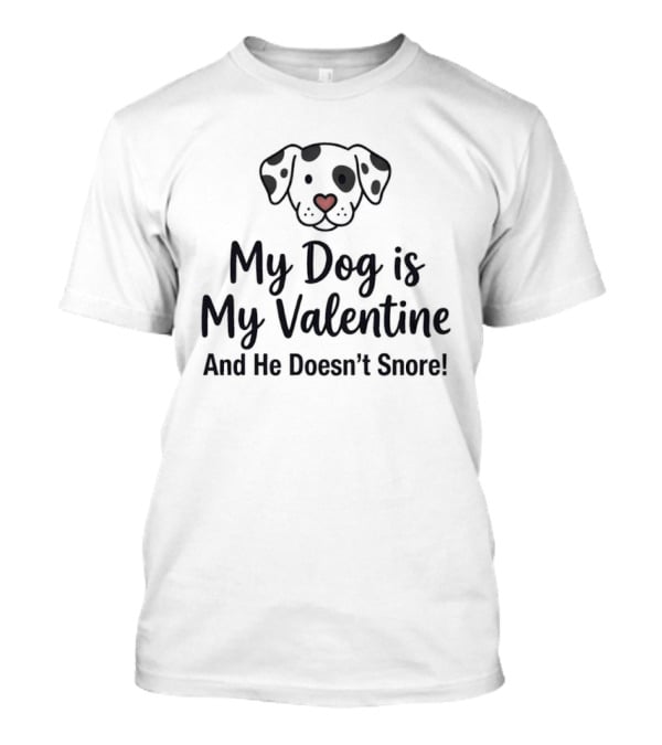 My Dog Is My Valentine And He Doesn't Snore Cute Heart Nose Puppy T-Shirt