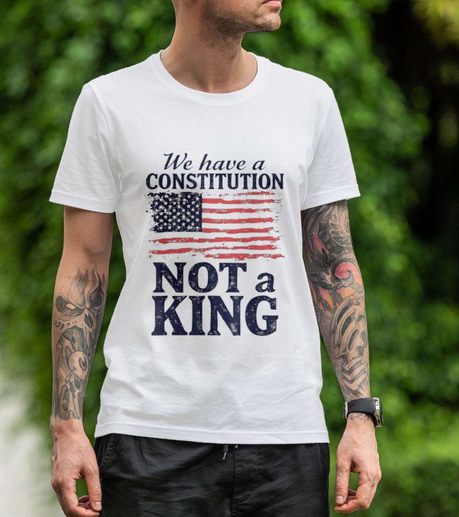 We Have A Constitution Not A King American Flag Patriotic T-Shirt