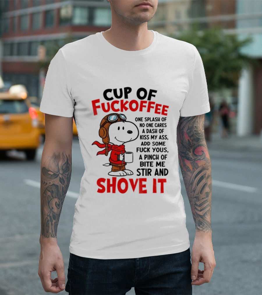 Cup Of Fuckoffee One Splash Of No One Cares Dash Of Kiss My Ass Add Some Fuck Yous Pinch Of Bite Me Stir And Shove It Snoopy T-Shirt