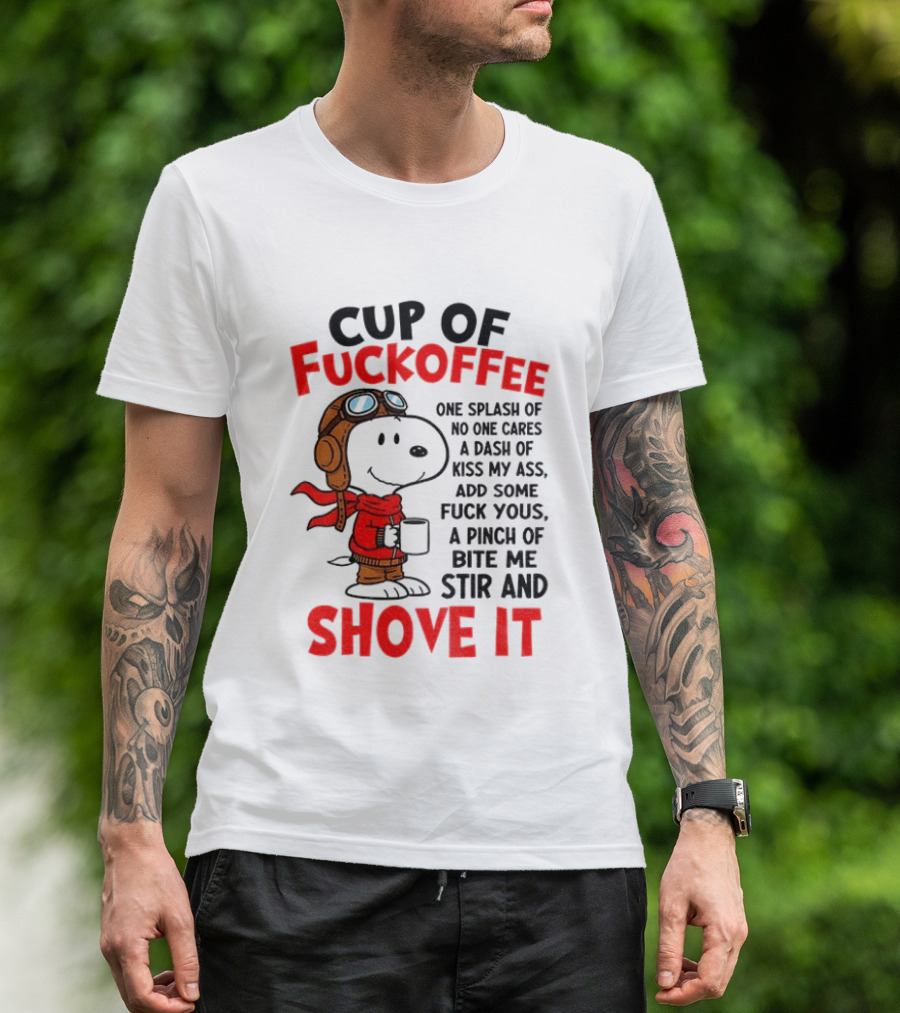 Cup Of Fuckoffee One Splash Of No One Cares Dash Of Kiss My Ass Add Some Fuck Yous Pinch Of Bite Me Stir And Shove It Snoopy T-Shirt
