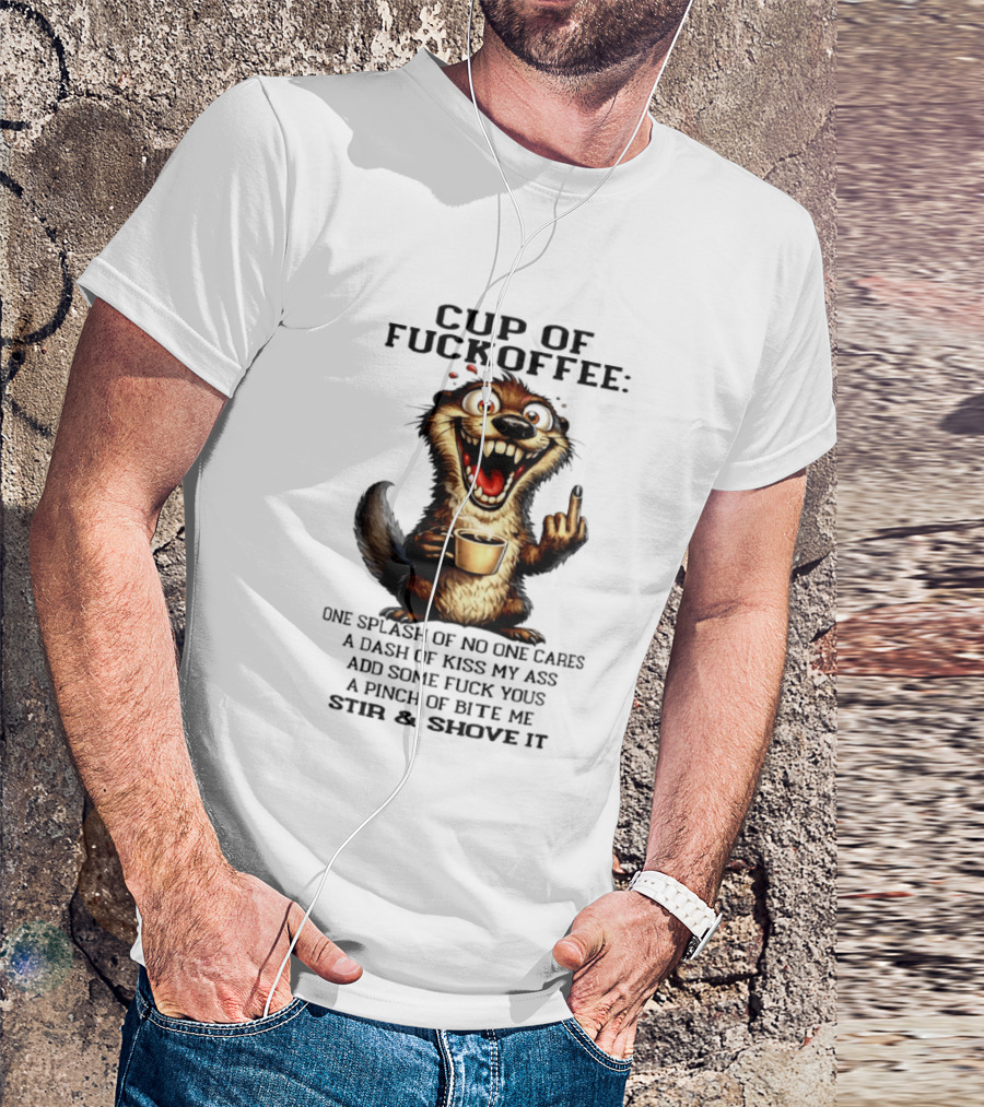 Cup Of Fuckoffee Otter One Splash No One Cares Dash Kiss My Ass Add Some Fuck Yous Pinch Bite Me Stir Shove It T-Shirt