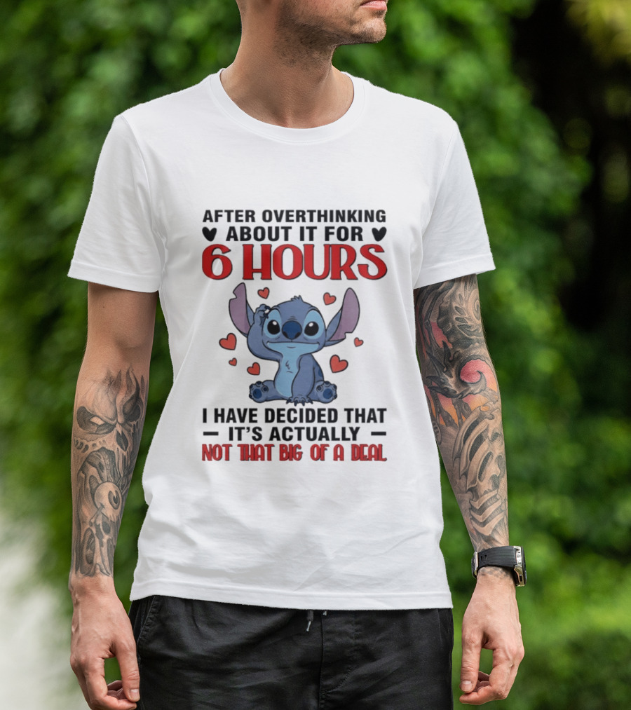 After Overthinking About It For 6 Hours I Have Decided That It's Actually Not That Big Of A Deal Stitch T-Shirt