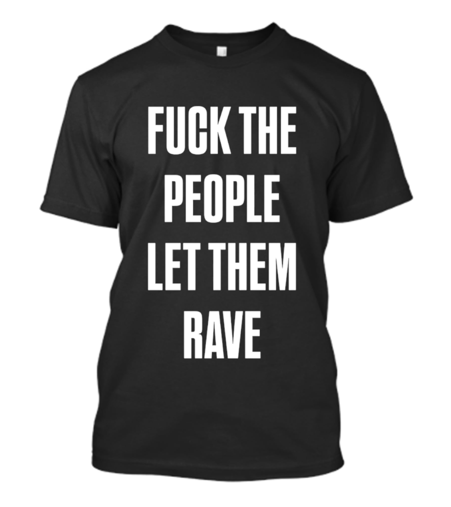 F**k The People Let Them Rave T-Shirt