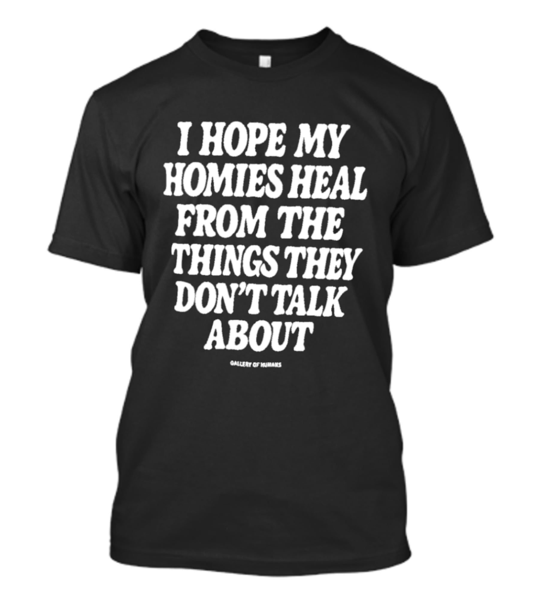 I Hope My Homies Heal From The Things They Don't Talk About T-Shirt