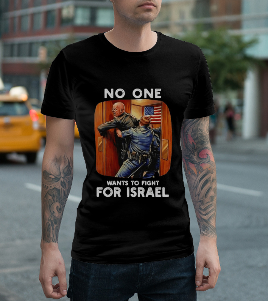NO ONE WANTS TO FIGHT FOR ISRAEL American Police Scene T-Shirt