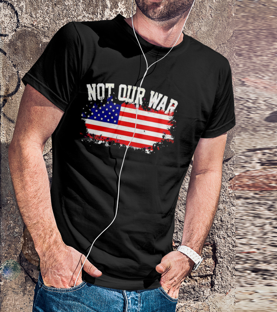 Not Our War USA Flag 2026 T-Shirt