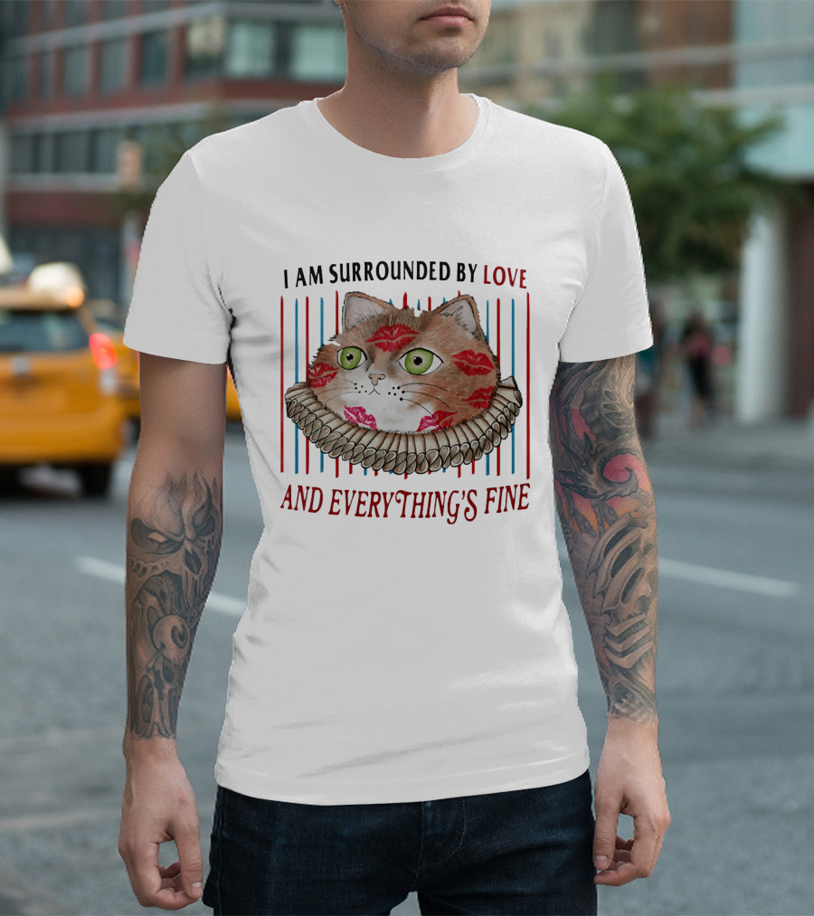 I Am Surrounded By Love Cat And Everything's Fine T-Shirt
