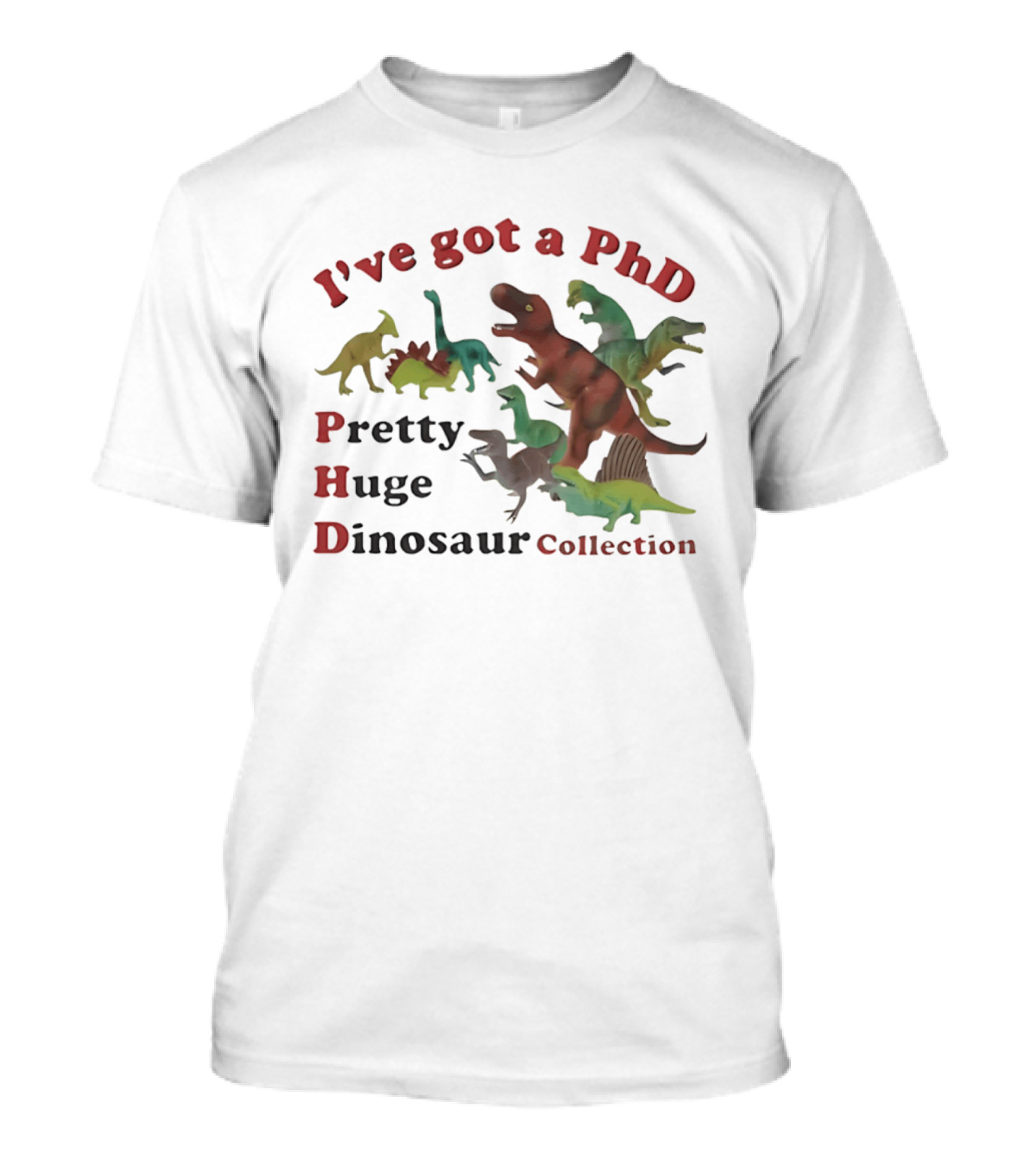 I've Got A PhD Pretty Huge Dinosaur Collection T-Shirt