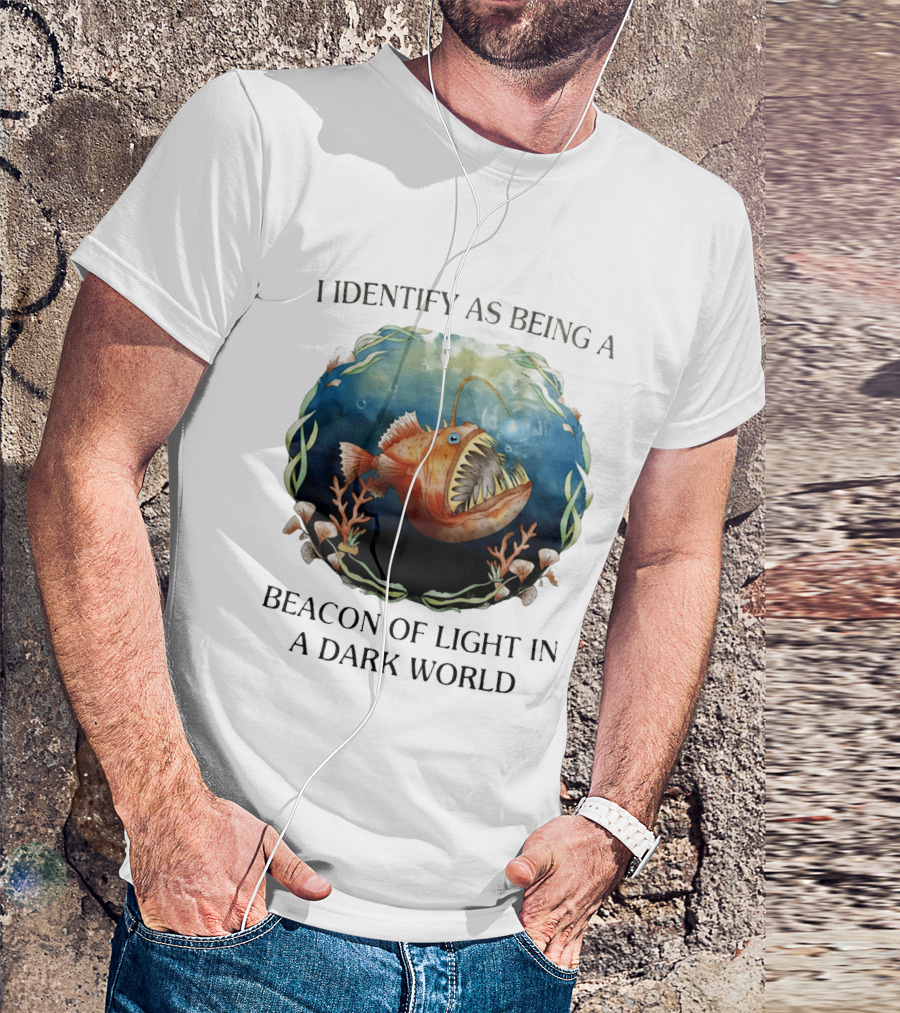 I Identify As Being A Beacon Of Light In A Dark World Anglerfish T-Shirt