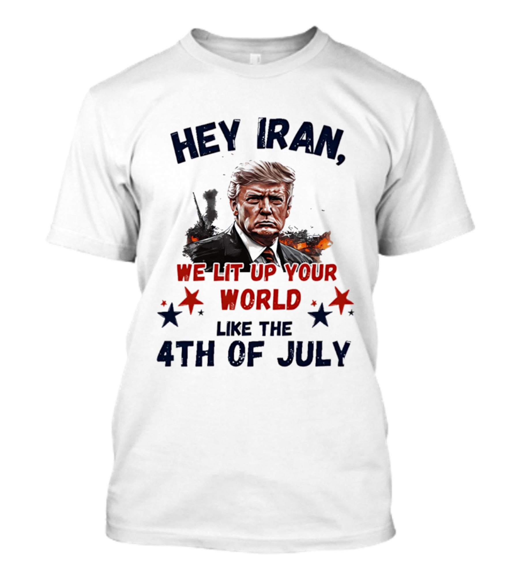 Hey Iran We Lit Up Your World Like The 4th Of July Trump T-Shirt