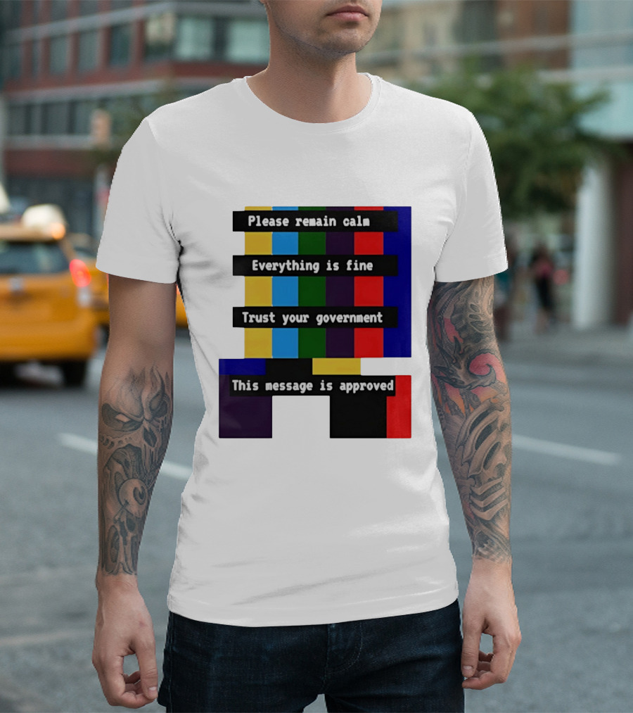 Please Remain Calm Everything Is Fine Trust Your Government This Message Is Approved Emergency Broadcast T-Shirt