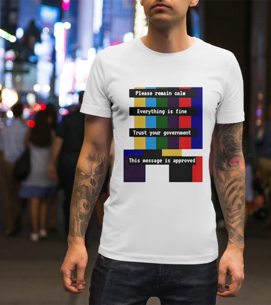 Please Remain Calm Everything Is Fine Trust Your Government This Message Is Approved Emergency Broadcast T-Shirt