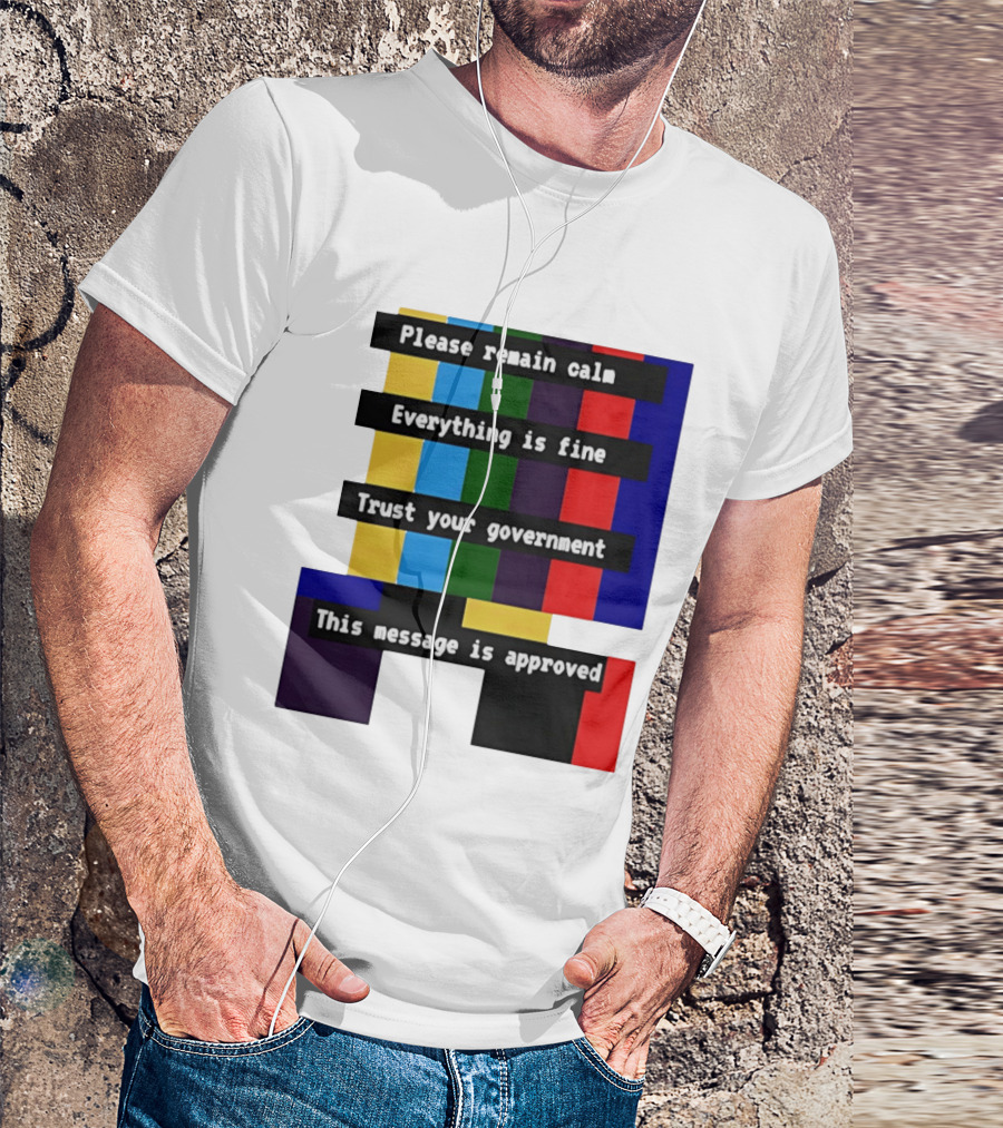 Please Remain Calm Everything Is Fine Trust Your Government This Message Is Approved Emergency Broadcast T-Shirt