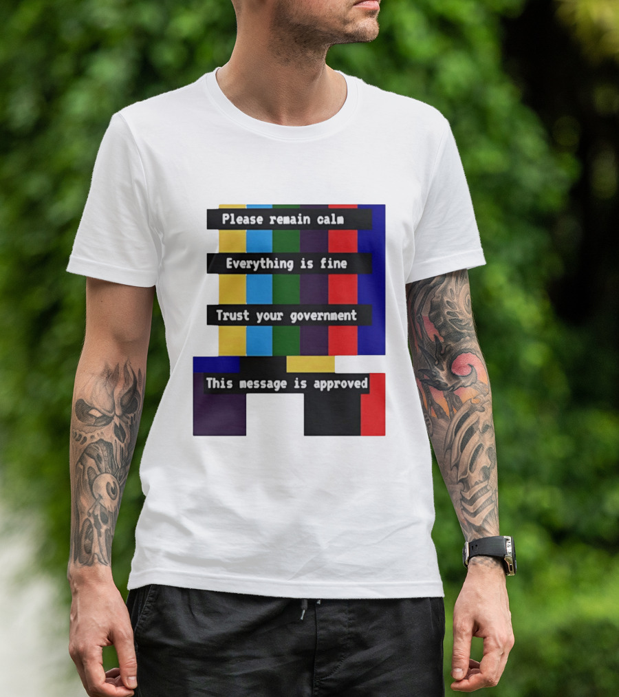 Please Remain Calm Everything Is Fine Trust Your Government This Message Is Approved Emergency Broadcast T-Shirt