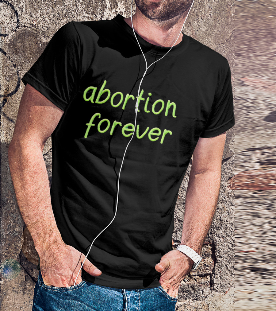 Abortion Forever Green T-Shirt