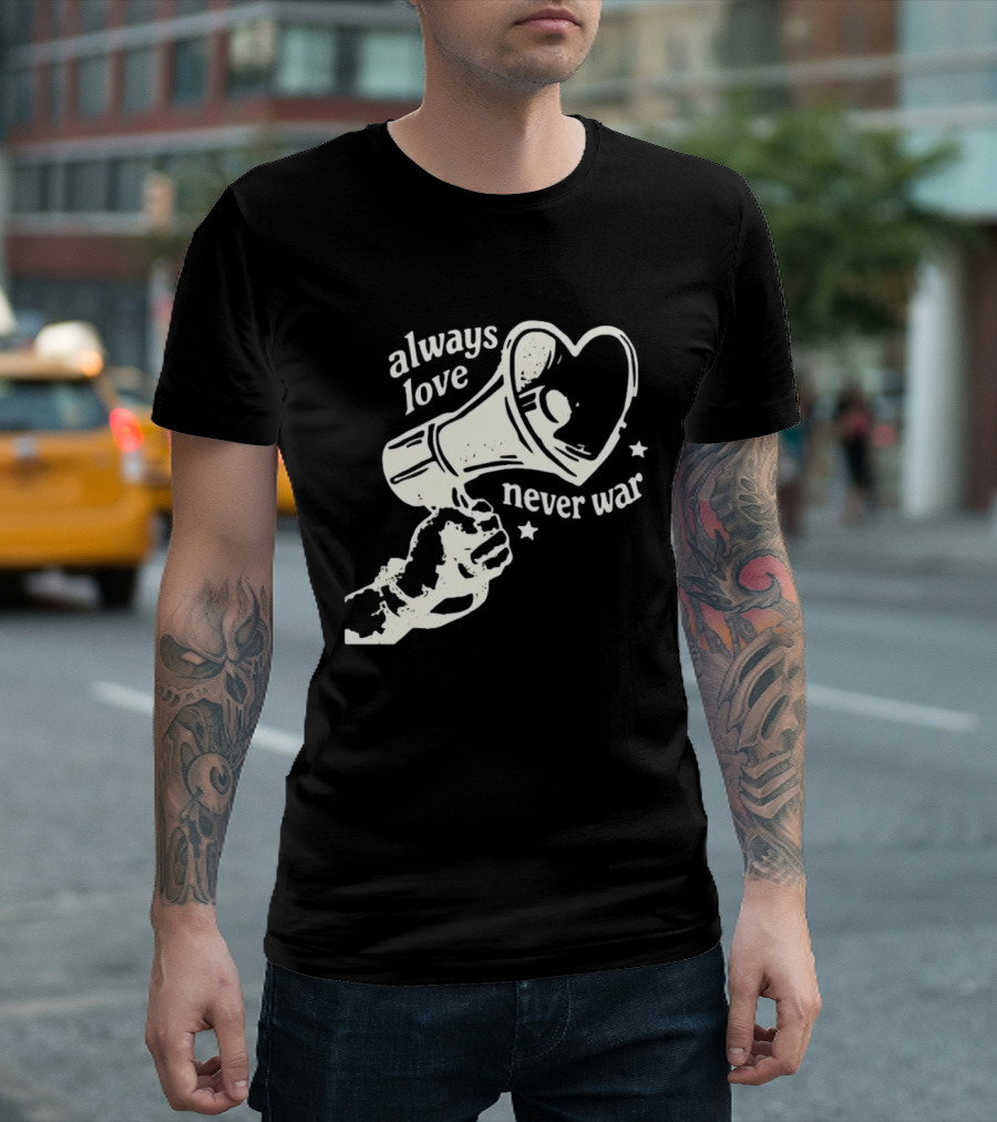 Always Love Never War Heart Megaphone Peace Message T-Shirt