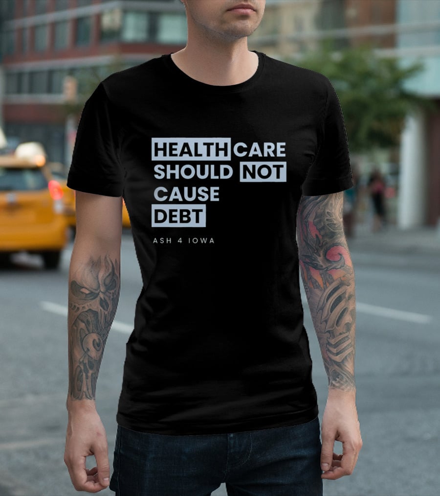 Healthcare Should Not Cause Debt Ash 4 Iowa T-Shirt