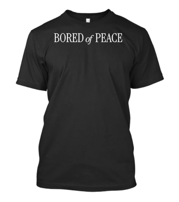 Bored Of Peace 2026 T-Shirt